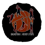 Basketball never stops Large 18  Premium Flano Round Cushions Front