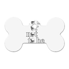 To Be Or Not To Be Dog Tag Bone (one Side) by Valentinaart