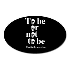 To Be Or Not To Be Oval Magnet by Valentinaart