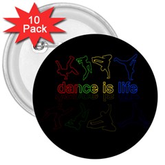 Dance Is Life 3  Buttons (10 Pack)  by Valentinaart