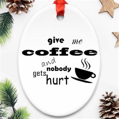 Give Me Coffee And Nobody Gets Hurt Ornament (oval) by Valentinaart