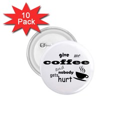 Give Me Coffee And Nobody Gets Hurt 1 75  Buttons (10 Pack) by Valentinaart