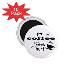 Give Me Coffee And Nobody Gets Hurt 1 75  Magnets (10 Pack)  by Valentinaart