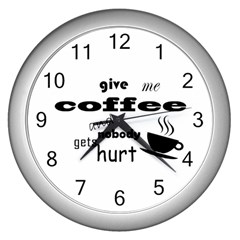 Give Me Coffee And Nobody Gets Hurt Wall Clocks (silver)  by Valentinaart