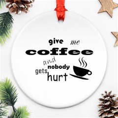 Give Me Coffee And Nobody Gets Hurt Round Ornament (two Sides) by Valentinaart