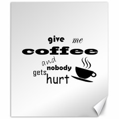 Give Me Coffee And Nobody Gets Hurt Canvas 20  X 24  