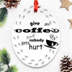 Give Me Coffee And Nobody Gets Hurt Ornament (oval Filigree) by Valentinaart