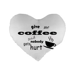 Give Me Coffee And Nobody Gets Hurt Standard 16  Premium Heart Shape Cushions by Valentinaart