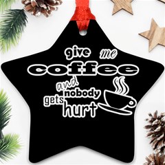 Give Me Coffee And Nobody Gets Hurt Ornament (star) by Valentinaart