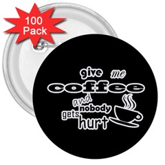 Give Me Coffee And Nobody Gets Hurt 3  Buttons (100 Pack)  by Valentinaart