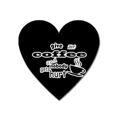 Give Me Coffee And Nobody Gets Hurt Heart Magnet by Valentinaart