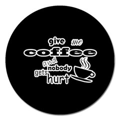 Give Me Coffee And Nobody Gets Hurt Magnet 5  (round) by Valentinaart