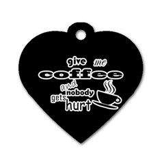 Give Me Coffee And Nobody Gets Hurt Dog Tag Heart (one Side) by Valentinaart