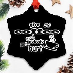 Give Me Coffee And Nobody Gets Hurt Ornament (snowflake) by Valentinaart