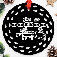 Give Me Coffee And Nobody Gets Hurt Round Filigree Ornament (two Sides) by Valentinaart