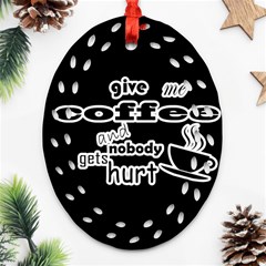 Give Me Coffee And Nobody Gets Hurt Oval Filigree Ornament (two Sides) by Valentinaart