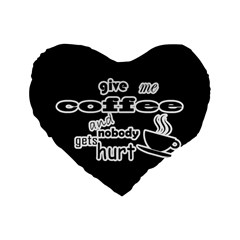 Give Me Coffee And Nobody Gets Hurt Standard 16  Premium Heart Shape Cushions by Valentinaart