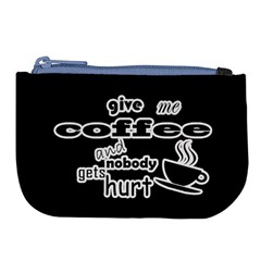 Give Me Coffee And Nobody Gets Hurt Large Coin Purse by Valentinaart