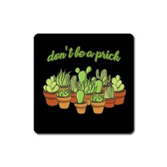 Cactus - Dont Be A Prick Square Magnet by Valentinaart