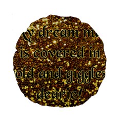 Covered In Gold! Standard 15  Premium Round Cushions by badwolf1988store