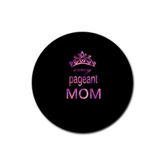 Crazy Pageant Mom Rubber Round Coaster (4 Pack)  by Valentinaart