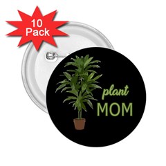 Plant Mom 2 25  Buttons (10 Pack)  by Valentinaart