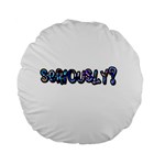 Seriously Standard 15  Premium Flano Round Cushions Front