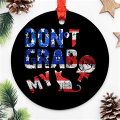 Dont Grab My Round Ornament (two Sides) by Valentinaart