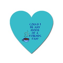 Could I Be Any More Of A Friends Fan? Design Heart Magnet by RoseTylersFanShop