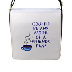 Could I Be Any More Of A Friends Fan? Design Flap Messenger Bag (l)  by RoseTylersFanShop