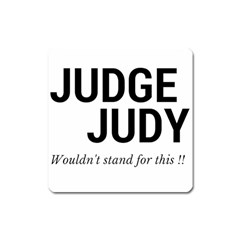 Judge Judy Wouldn t Stand For This! Square Magnet by theycallmemimi