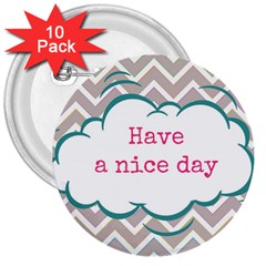 Have A Nice Day 3  Buttons (10 Pack) 