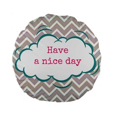 Have A Nice Day Standard 15  Premium Flano Round Cushions by BangZart