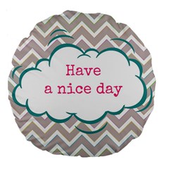 Have A Nice Day Large 18  Premium Flano Round Cushions by BangZart