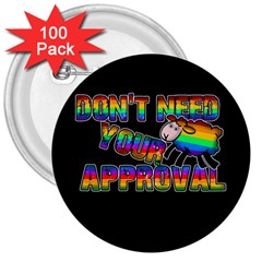 Dont Need Your Approval 3  Buttons (100 Pack) 