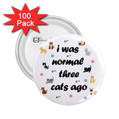 I Was Normal Three Cats Ago 2 25  Buttons (100 Pack)  by Valentinaart