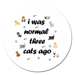 I Was Normal Three Cats Ago Magnet 5  (round) by Valentinaart