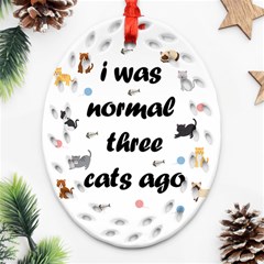 I Was Normal Three Cats Ago Oval Filigree Ornament (two Sides) by Valentinaart