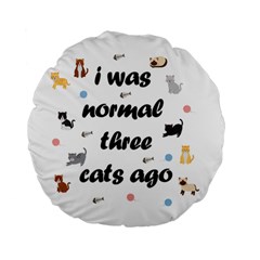 I Was Normal Three Cats Ago Standard 15  Premium Round Cushions by Valentinaart