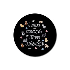 I Was Normal Three Cats Ago Rubber Round Coaster (4 Pack)  by Valentinaart