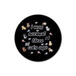 I was normal three cats ago Rubber Round Coaster (4 pack)  Front