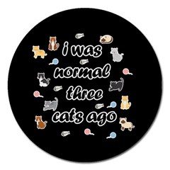 I Was Normal Three Cats Ago Magnet 5  (round) by Valentinaart