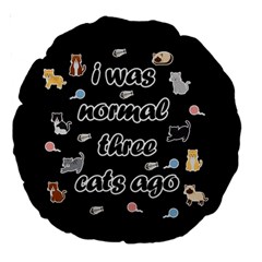 I Was Normal Three Cats Ago Large 18  Premium Round Cushions by Valentinaart