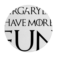  Targaryens Have More Fun - Blondes Have More Fun Black Ornament (round) by PodArtist