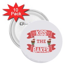 Kiss The Baker 2 25  Buttons (10 Pack)  by BakersandArtists