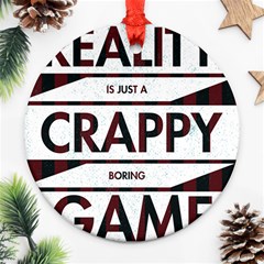 Reality Is Just A Crappy  Boring Game Ornament (round) by Celenk