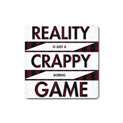 Reality Is Just A Crappy  Boring Game Square Magnet by Celenk