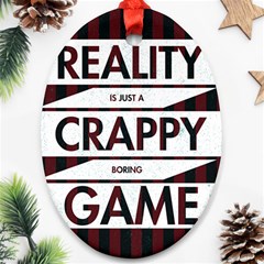 Reality Is Just A Crappy  Boring Game Oval Ornament (two Sides) by Celenk