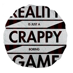 Reality Is Just A Crappy  Boring Game Large 18  Premium Round Cushions by Celenk