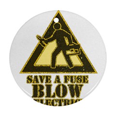 Save A Fuse Blow An Electrician Ornament (round) by FunnyShirtsAndStuff